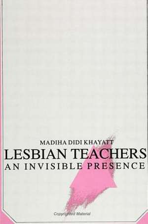 Lesbian Teachers: An Invisible Presence de Madiha Didi Khayatt