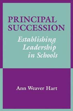 Principal Succession: Establishing Leadership in Schools de Ann Weaver Hart