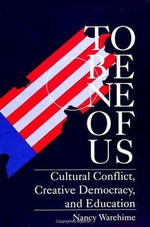 To Be One of Us: Cultural Conflict, Creative Democracy, and Education de Nancy Bevin Warehime