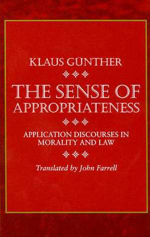 The Sense of Appropriateness: Application Discourses in Morality and Law de Klaus Gunther