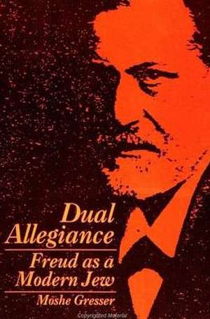 Dual Allegiance: Freud as a Modern Jew de Moshe Gresser