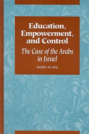 Education, Empowerment, and Control: The Case of the Arabs in Israel de Majid Al-Haj