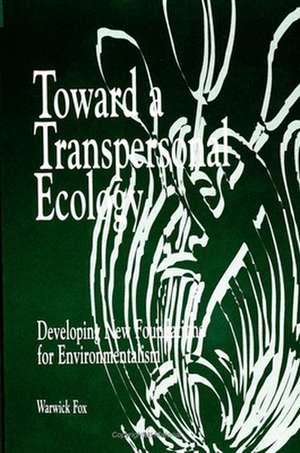 Toward a Transpersonal Ecology: Developing New Foundations for Environmentalism de Warwick Fox