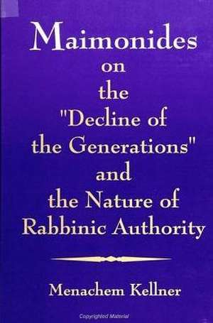 Maimonides on the "decline of the Generations" and the Nature of Rabbinic Authority de Menachem Kellner