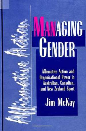 Managing Gender: Affirmative Action and Organizational Power in Australian, Canadian, and New Zealand Sport de Jim McKay