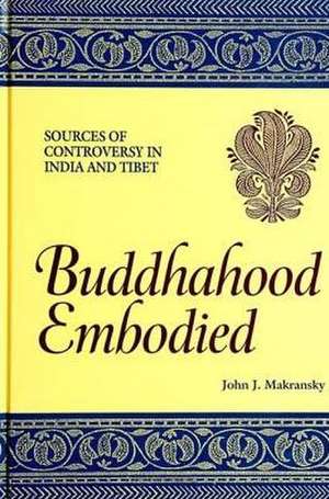 Buddhahood Embodied: Sources of Controversy in India and Tibet de John J. Makransky