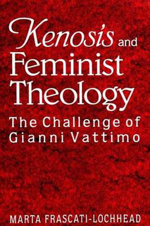 Kenosis and Feminist Theology: The Challenge of Gianni Vattimo de Marta Frascati-Lochhead