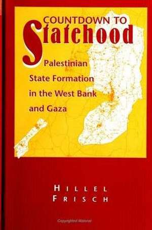 Countdown to Statehood: Palestinian State Formation in the West Bank and Gaza de Hillel Frisch