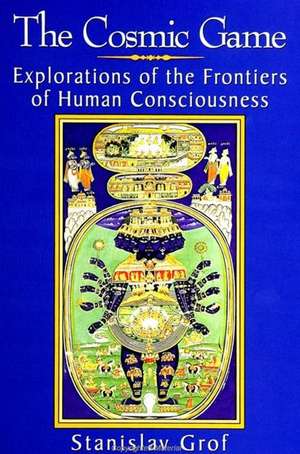 The Cosmic Game: Explorations of the Frontiers of Human Consciousness de Stanislav Grof