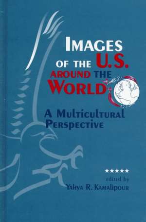 Images of the U.S. Around the World: A Multicultural Perspective de Yahya R. Kamalipour