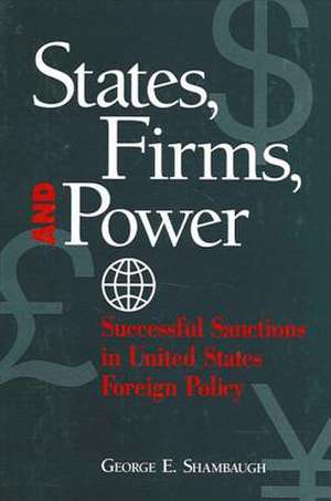 States; Firms and Power: Successful Sanctions in United States Foreign Policy de IV Shambaugh, George E.