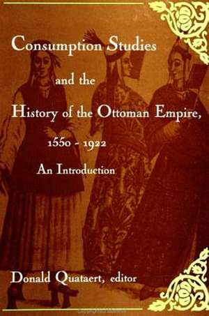 Consumption Studies and the History of the Ottoman Empire, 1550-1922: An Introduction de Donald Quataert