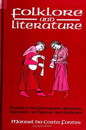 Folklore and Literature: Studies in the Portuguese, Brazilian, Sephardic, and Hispanic Oral Traditions de Manuel Da Costa Fontes