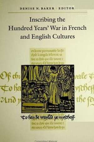 Inscribing the Hundred Years' War in French and English Cultures de Denise N. Baker