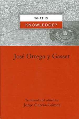 What Is Knowledge? de Jose Ortega Y Gasset