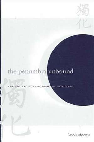 The Penumbra Unbound: The Neo-Taoist Philosophy of Guo Xiang de Brook Anthony Ziporyn