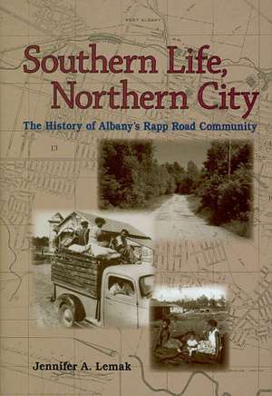 Southern Life, Northern City: The History of Albany's Rapp Road Community de Jennifer A. Lemak