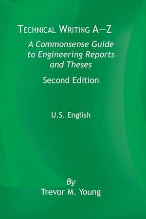 Technical Writing A-Z: A Commonsense Guide to Engineering Reports and Theses, Second Edition, U.S. English de Trevor M. Young