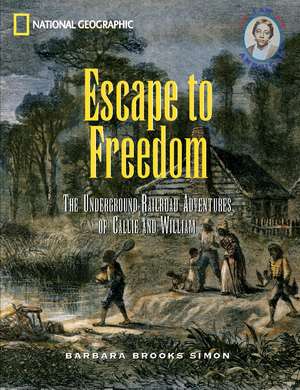 Escape to Freedom: The Underground Railroad Adventures of Callie and William de Barbara Brooks Simon