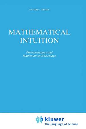 Mathematical Intuition: Phenomenology and Mathematical Knowledge de R.L. Tieszen