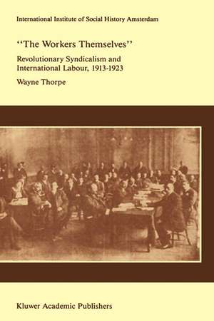 `The Workers Themselves'. Syndicalism and International Labour: the Origins of the International Working Men's Association, 1913-1923 de Wayne Thorpe