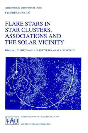 Flare Stars in Star Clusters, Associations and the Solar Vicinity: Proceedings of the 137th Symposium of the International Astronomical Union Held in Byurakan (Armenia), U.S.S.R., October 23–27, 1989 de L.V. Mirzoyan