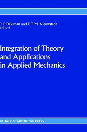 Integration of Theory and Applications in Applied Mechanics: Choice of papers presented at the First National Mechanics Congress, April 2–4, 1990, Rolduc, Kerkrade, The Netherlands de J.F. Dijksman