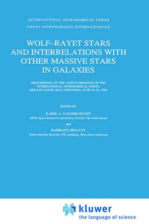 Wolf-Rayet Stars and Interrelations with other Massive Stars in Galaxies: Proceedings of the 143RD Symposium of the International Astronomical Union, Held in Sanur, Bali, Indonesia, June 18–22, 1990 de Karel A. van der Hucht