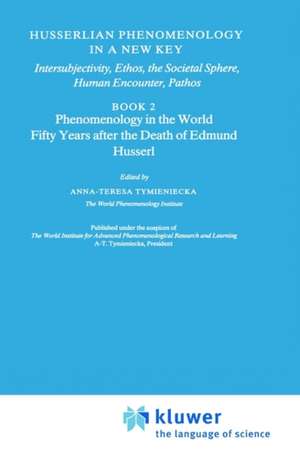 Husserlian Phenomenology in a New Key: Intersubjectivity, Ethos, the Societal Sphere, Human Encounter, Pathos Book 2 Phenomenology in the World Fifty Years after the Death of Edmund Husserl de Anna-Teresa Tymieniecka