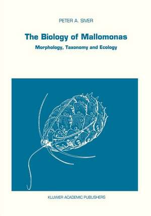 The Biology of Mallomonas: Morphology, Taxonomy and Ecology de P.A. Siver