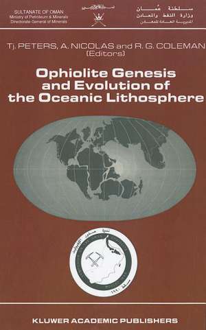 Ophiolite Genesis and Evolution of the Oceanic Lithosphere: Proceedings of the Ophiolite Conference, held in Muscat, Oman, 7–18 January 1990 de Tj. Peters