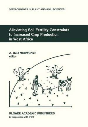 Alleviating Soil Fertility Constraints to Increased Crop Production in West Africa de A. Uzo Mokwunye