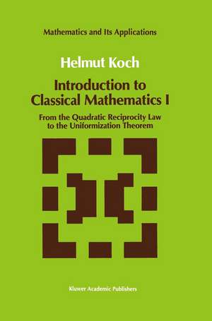 Introduction to Classical Mathematics I: From the Quadratic Reciprocity Law to the Uniformization Theorem de Helmut Koch