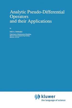 Analytic Pseudo-Differential Operators and their Applications de Julii A. Dubinskii