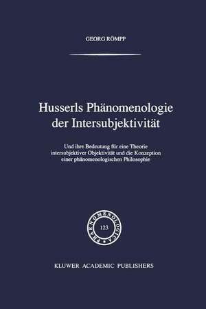 Husserls Phänomenologie Der Intersubjektivität: Und ihre Bedeutung für eine Theorie intersubjektiver Objektivität und die Konzeption einer phänomenologischen Philosophie de Georg Römpp