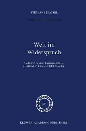 Welt im Widerspruch: Gedanken zu einer Phänomenologie als ethischer Fundamentalphilosophie de Stephan Strasser