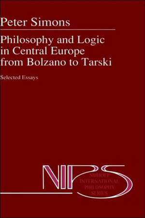 Philosophy and Logic in Central Europe from Bolzano to Tarski: Selected Essays de Peter M. Simons