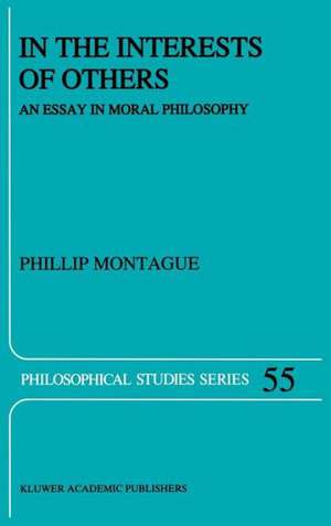 In the Interests of Others: An Essay in Moral Philosophy de Phillip Montague