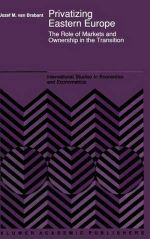 Privatizing Eastern Europe: The Role of Markets and Ownership in the Transition de Jozef M. Van Brabant