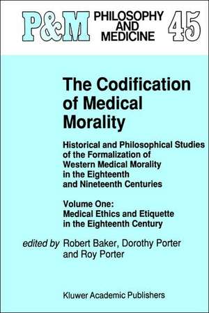 The Codification of Medical Morality: Historical and Philosophical Studies of the Formalization of Western Medical Morality in the Eighteenth and Nineteenth Centuries. Volume One: Medical Ethics and Etiquette in the Eighteenth Century de R.B. Baker