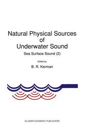 Natural Physical Sources of Underwater Sound: Sea Surface Sound (2) de B.R. Kerman