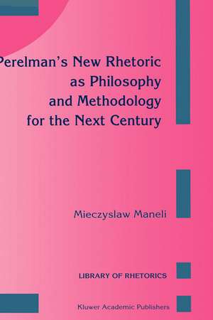 Perelman’s New Rhetoric as Philosophy and Methodology for the Next Century de M. Maneli