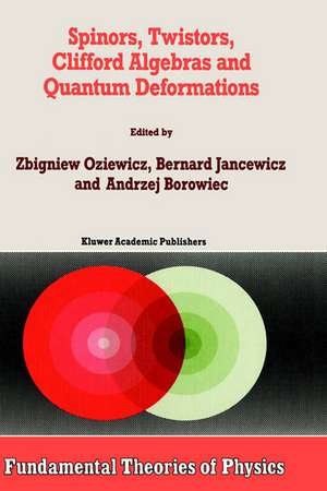 Spinors, Twistors, Clifford Algebras and Quantum Deformations: Proceedings of the Second Max Born Symposium held near Wrocław, Poland, September 1992 de Andrzej Borowiec