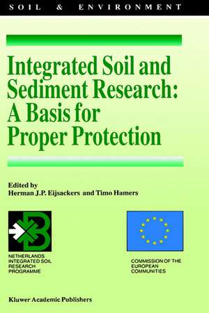 Integrated Soil and Sediment Research: A Basis for Proper Protection: Selected Proceedings of the First European Conference on Integrated Research for Soil and Sediment Protection and Remediation (EUROSOL) de Herman J.P. Eijsackers