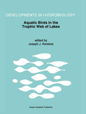 Aquatic Birds in the Trophic Web of Lakes: Proceedings of a symposium held in Sackville, New Brunswick, Canada, in August 1991 de Joseph J. Kerekes