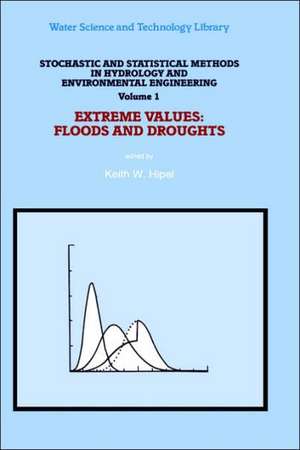 Stochastic and Statistical Methods in Hydrology and Environmental Engineering: Extreme Values: Floods and Droughts de Keith W. Hipel