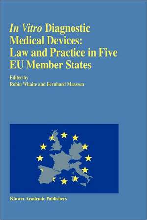 In vitro Diagnostic Medical Devices: Law and Practice in Five EU Member States de Bernhard M. Maassen