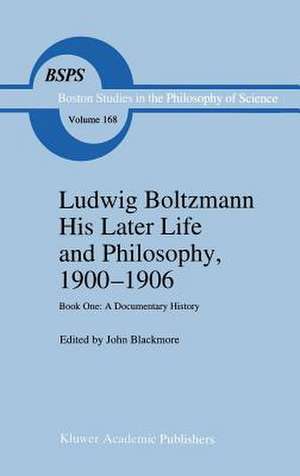 Ludwig Boltzmann His Later Life and Philosophy, 1900–1906: Book One: A Documentary History de J.T. Blackmore