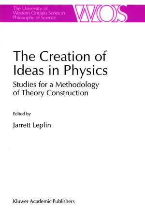 The Creation of Ideas in Physics: Studies for a Methodology of Theory Construction de J. Leplin