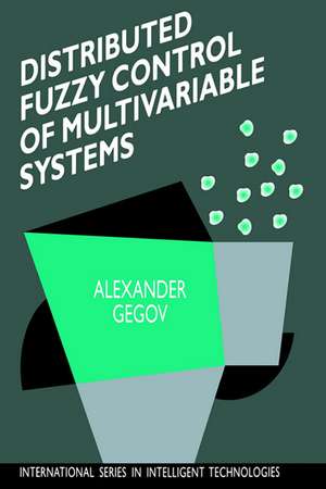 Distributed Fuzzy Control of Multivariable Systems de Alexander Gegov